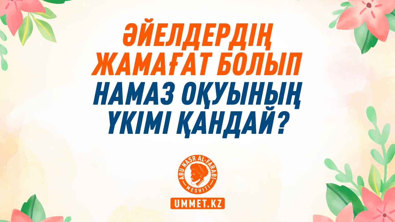 Әйелдердің жамағат болып намаз оқуының үкімі қандай?