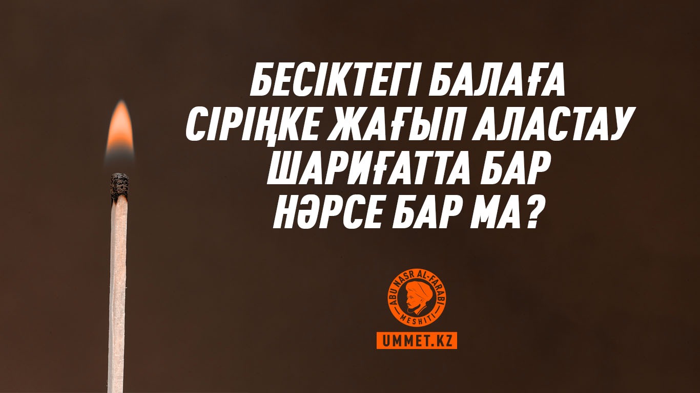 Бесіктегі балаға сіріңке жағып аластау шариғатта бар нәрсе бар ма?