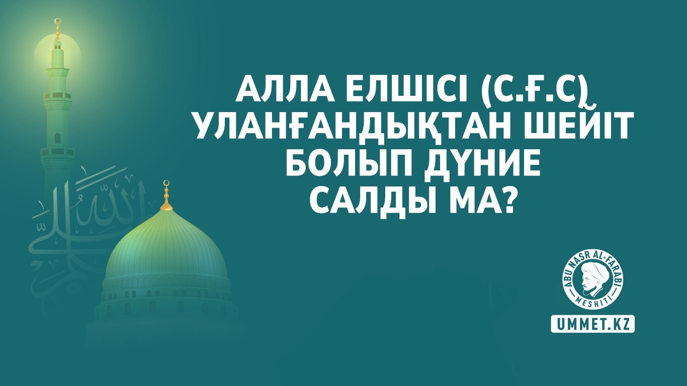 Алла Елшісі (с.ғ.с) уланғандықтан шейіт болып дүние салды ма?