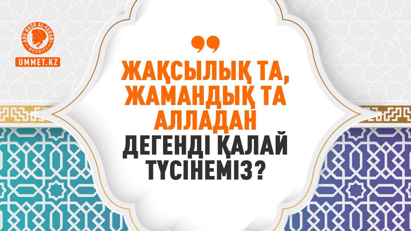 «Жақсылық та, жамандық та Алладан» дегенді қалай түсінеміз?