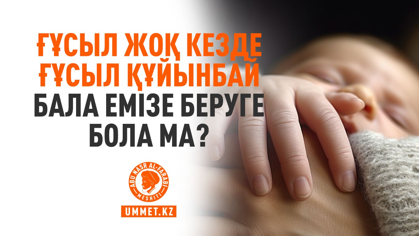 Ғұсыл жоқ кезде ғұсыл құйынбай бала емізе беруге бола ма?