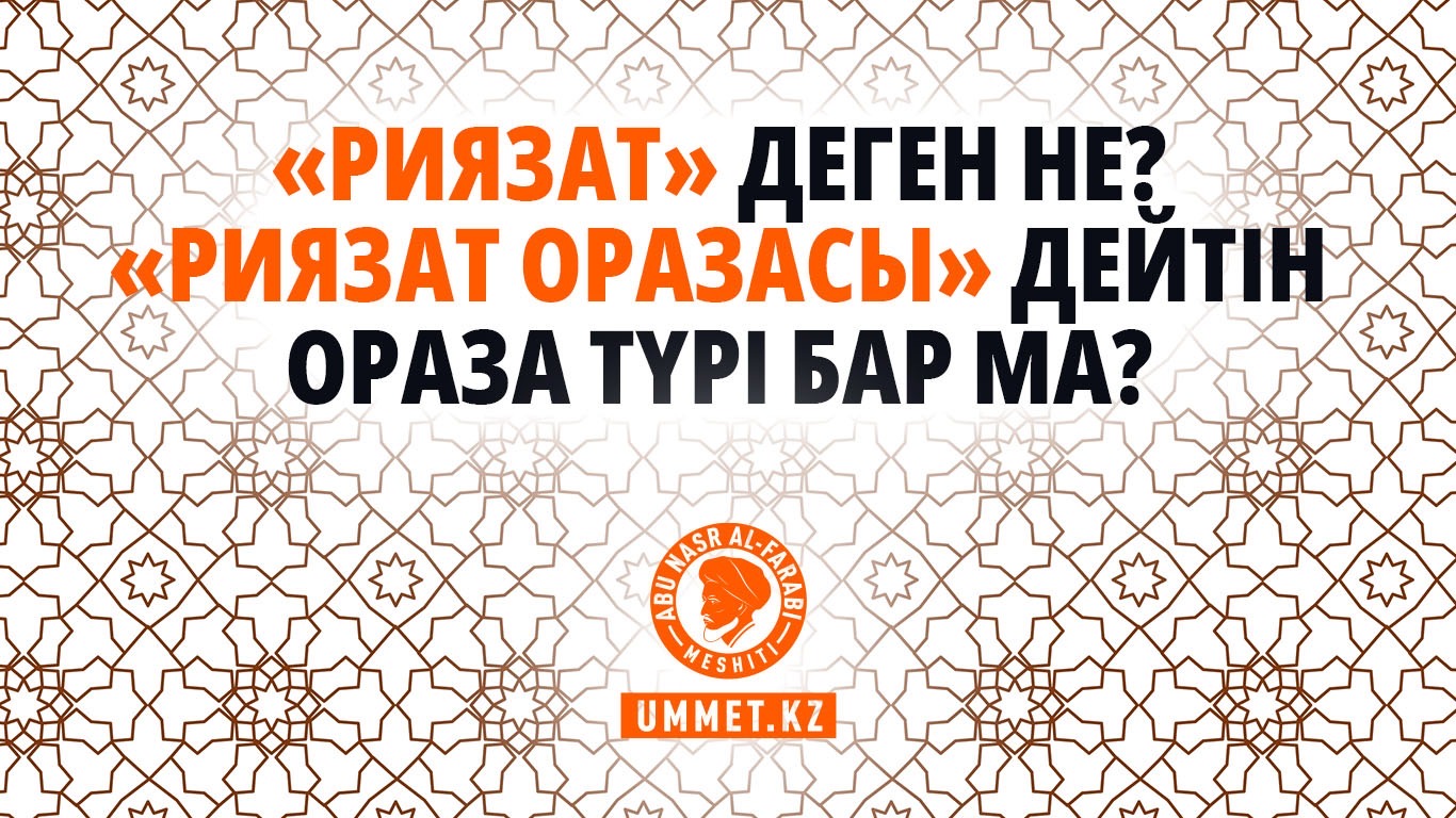 «Риязат» деген не? «Риязат оразасы» дейтін ораза түрі бар ма?