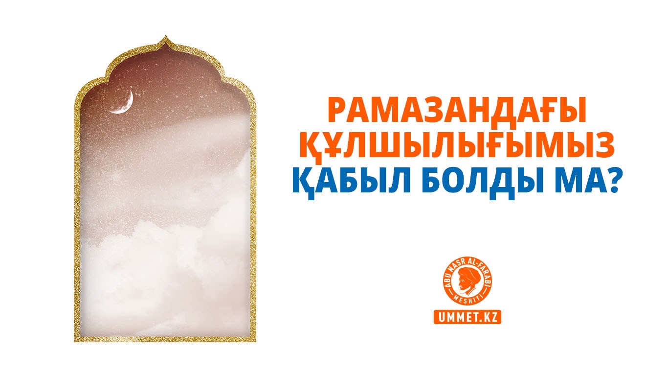 Рамазандағы құлшылығымыз қабыл болды ма?