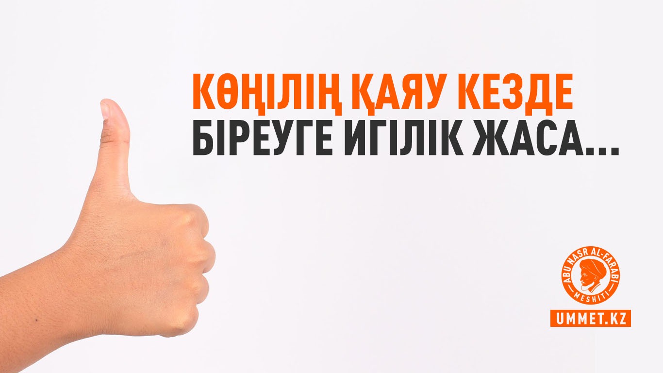 Көңілің қаяу кезде біреуге игілік жаса...