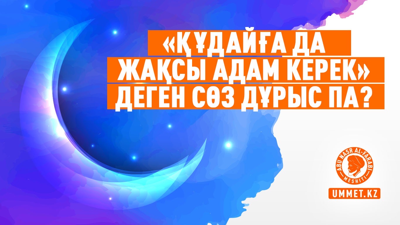«Құдайға да жақсы адам керек» деген сөз дұрыс па?