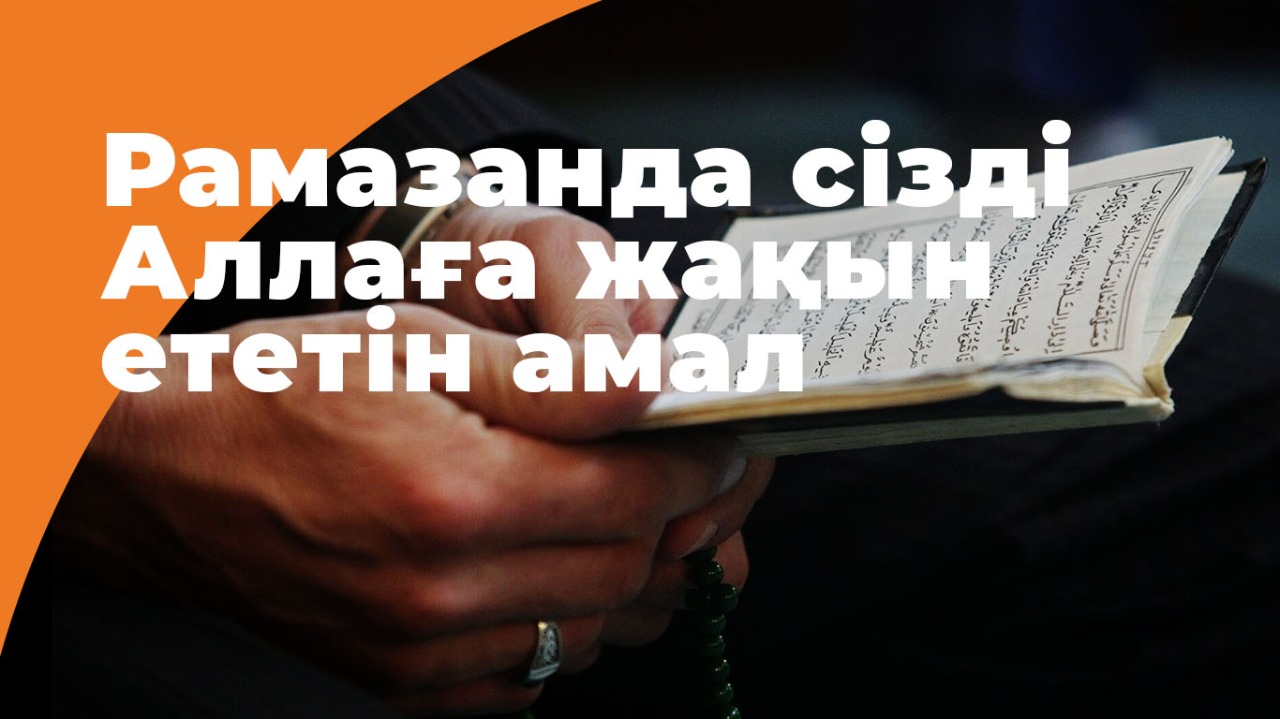 Рамазанда сізді Аллаға жақын ететін амал