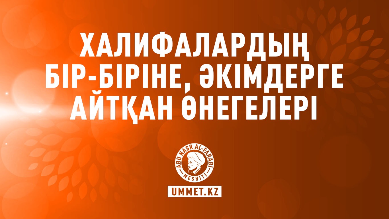 Халифалардың бір-біріне, әкімдерге айтқан өнегелері