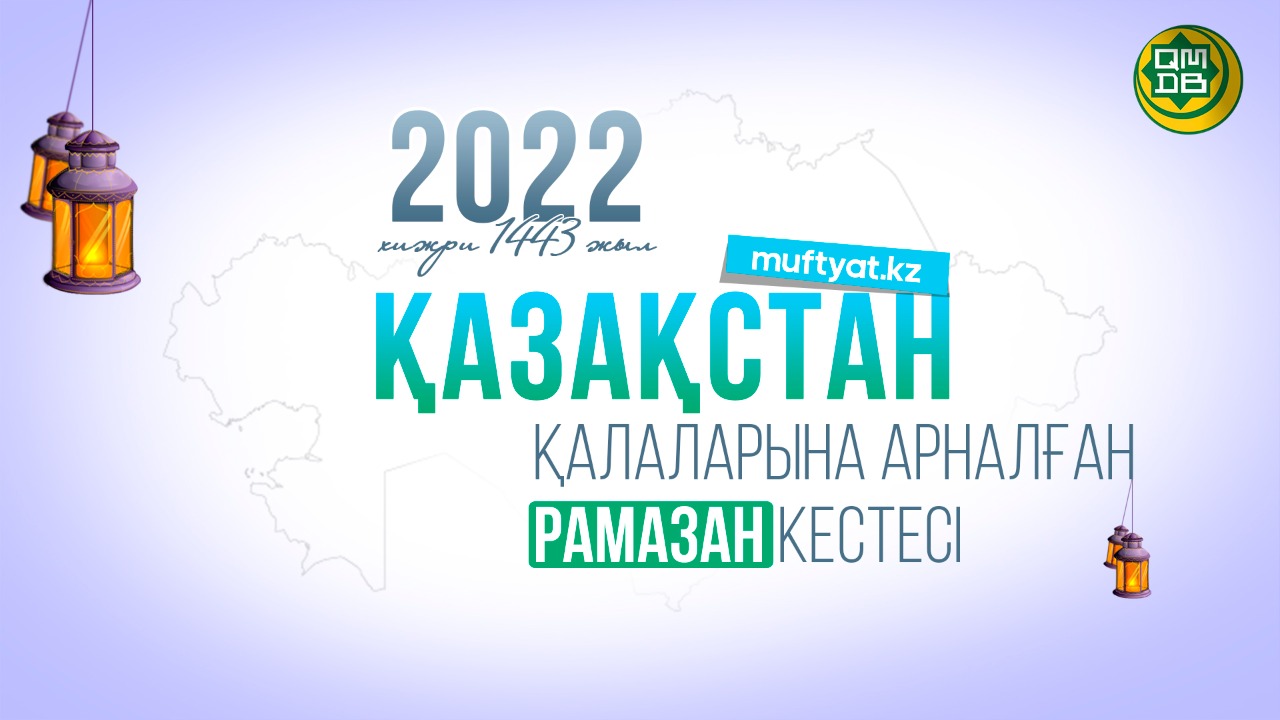 Қазақстан қалаларының 2022 жылғы Рамазан айындағы ораза және намаз кестесі