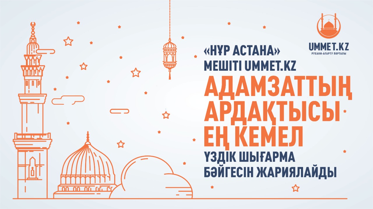 «Нұр Астана» мешіті «АДАМЗАТТЫҢ АРДАҚТЫСЫ ЕҢ КЕМЕЛ» үздік шығарма байқауын жариялайды