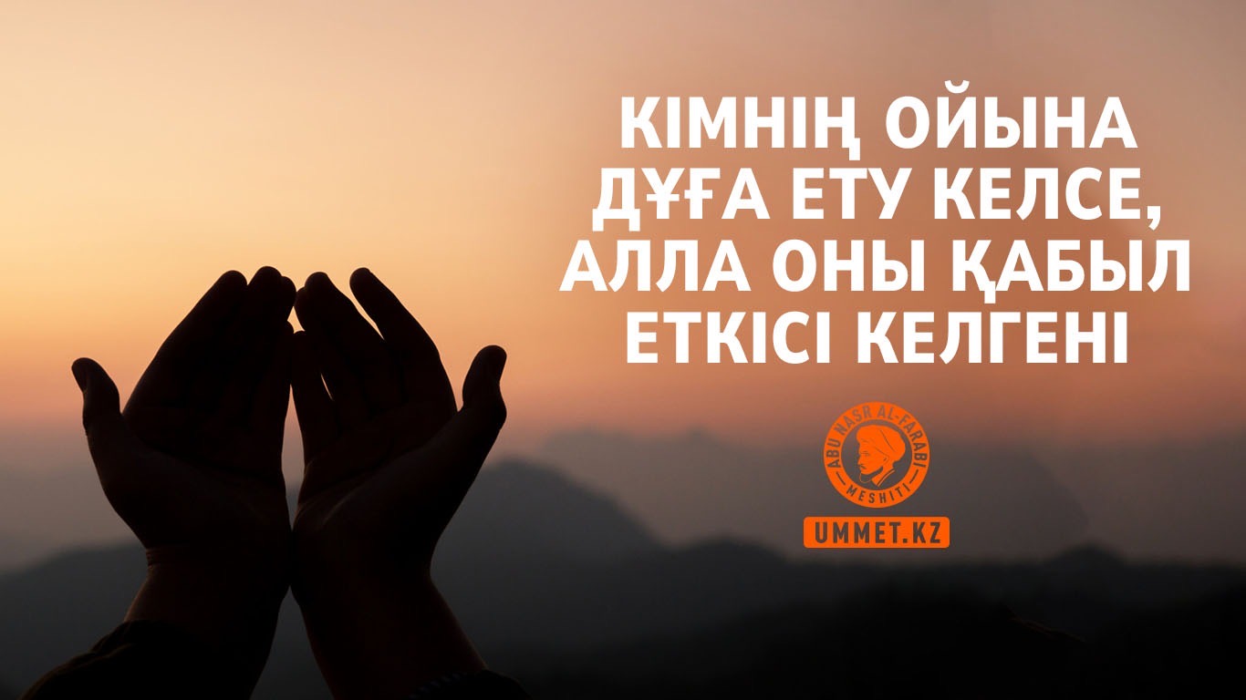 Кімнің ойына дұға ету келсе, Алла оны қабыл еткісі келгені