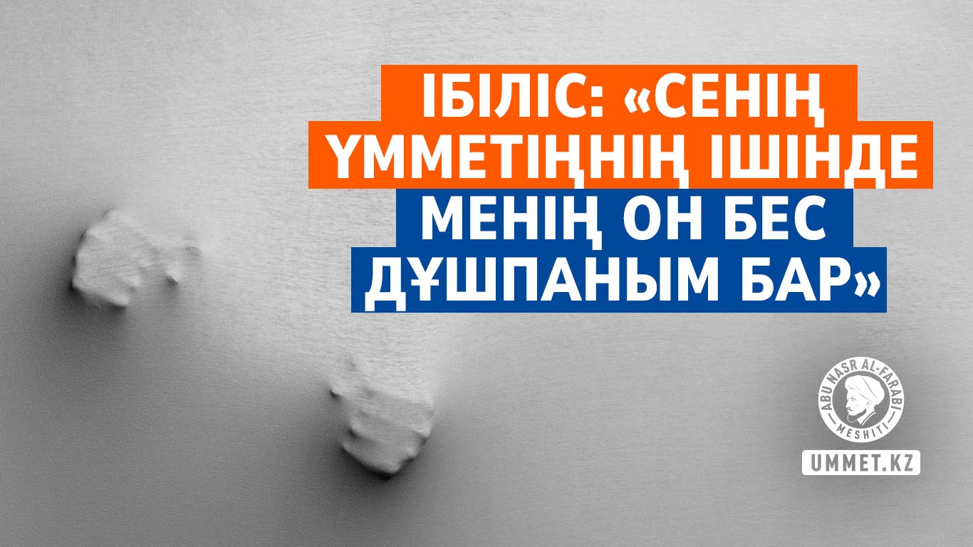 Ібіліс: «Сенің үмметіңнің ішінде менің он бес дұшпаным бар»