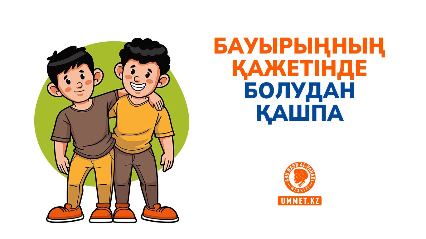 Бауырыңның қажетінде болудан қашпа