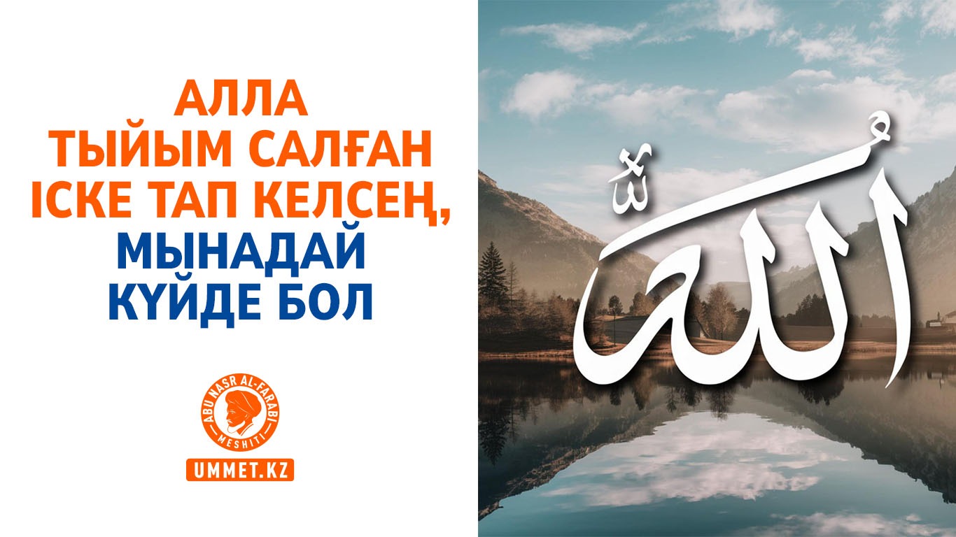 Алла тыйым салған іске тап келсең, мынадай күйде бол