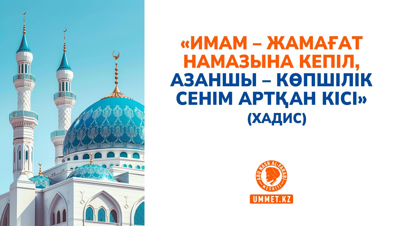 «Имам – жамағат намазына кепіл, азаншы – көпшілік сенім артқан кісі» (хадис)