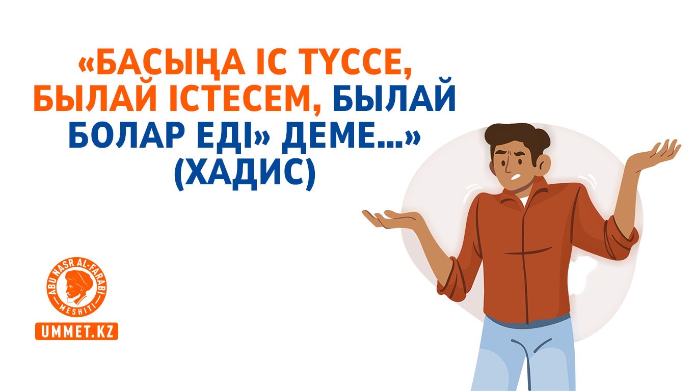 «Басыңа іс түссе, былай істесем, былай болар еді» деме…» (хадис)