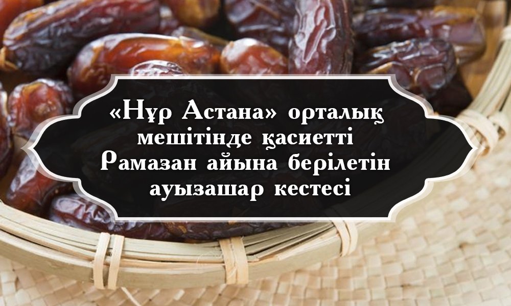 «Нұр Астана» орталық  мешітінде қасиетті  Рамазан айына берілетін  ауызашар кестесі