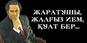 Мұқағали: «ЖАРАТУШЫ, ЖАЛҒЫЗ ИЕМ, ҚУАТ БЕР...»