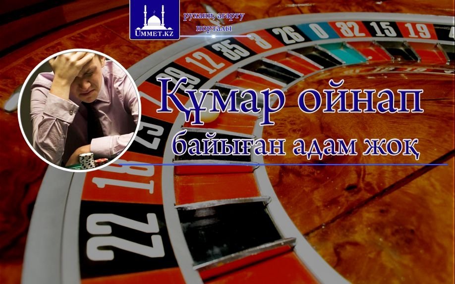 Құмар ойнап байыған адам жоқ