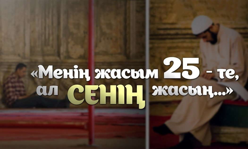 Менің жасым 25-те, ал сенің жасың...
