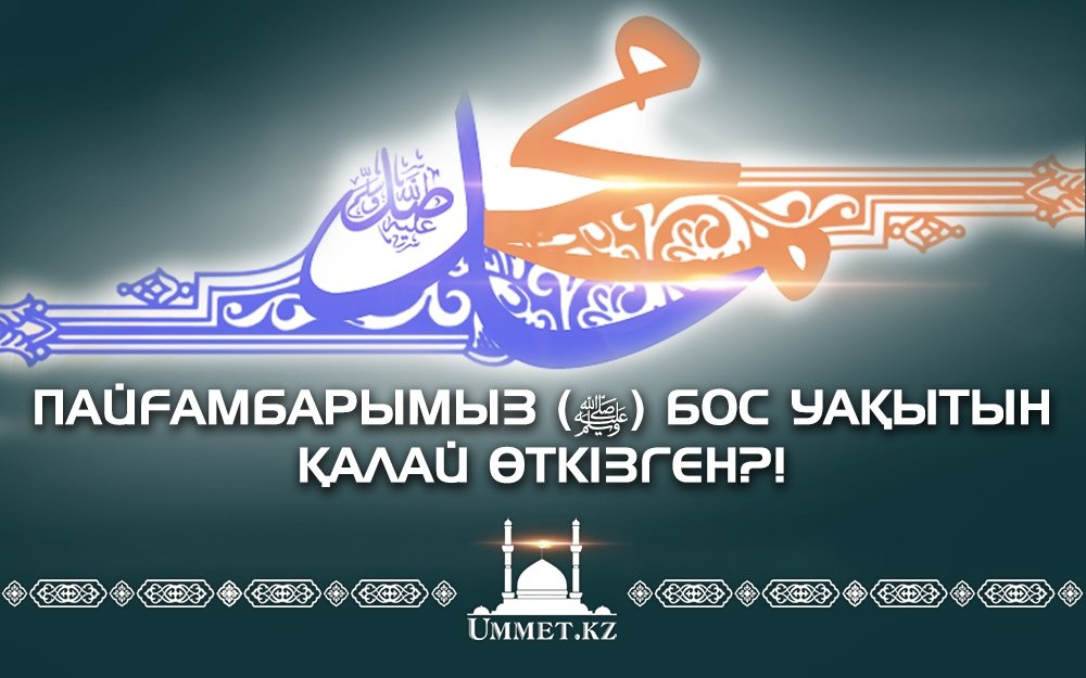 Пайғамбарымыз (с.ғ.с) бос уақытын қалай өткізген?!