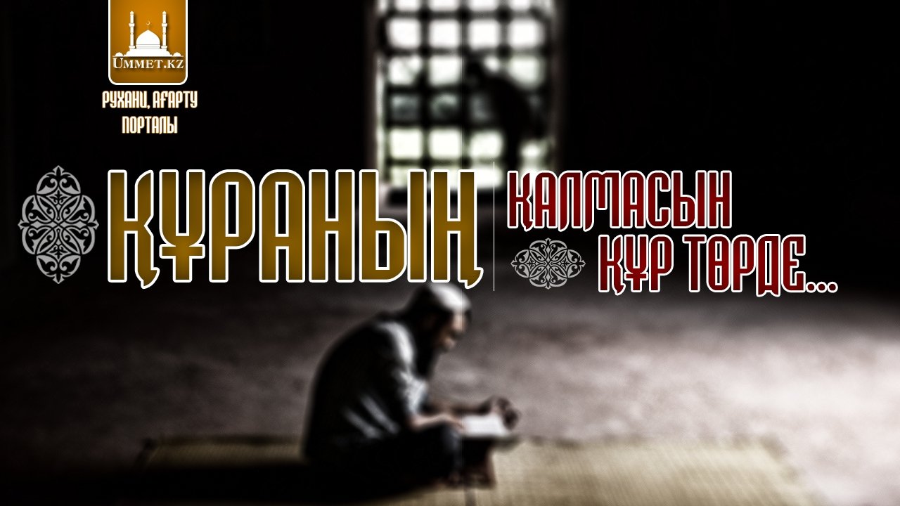 Құраның қалмасын құр төрде...