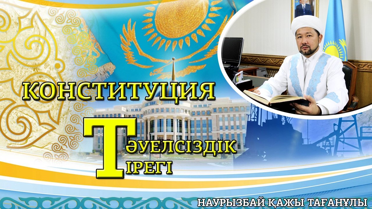 Наурызбай қажы ТАҒАНҰЛЫ, ҚМДБ наиб мүфтиі:  Конституция – Тәуелсіздік тірегі