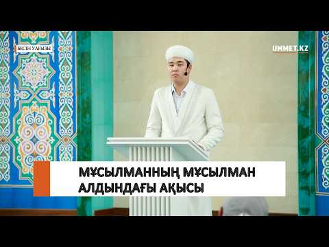 МҰСЫЛМАННЫҢ МҰСЫЛМАН АЛДЫНДАҒЫ АҚЫСЫ / Ұстаз Нұрболат Әуесхан